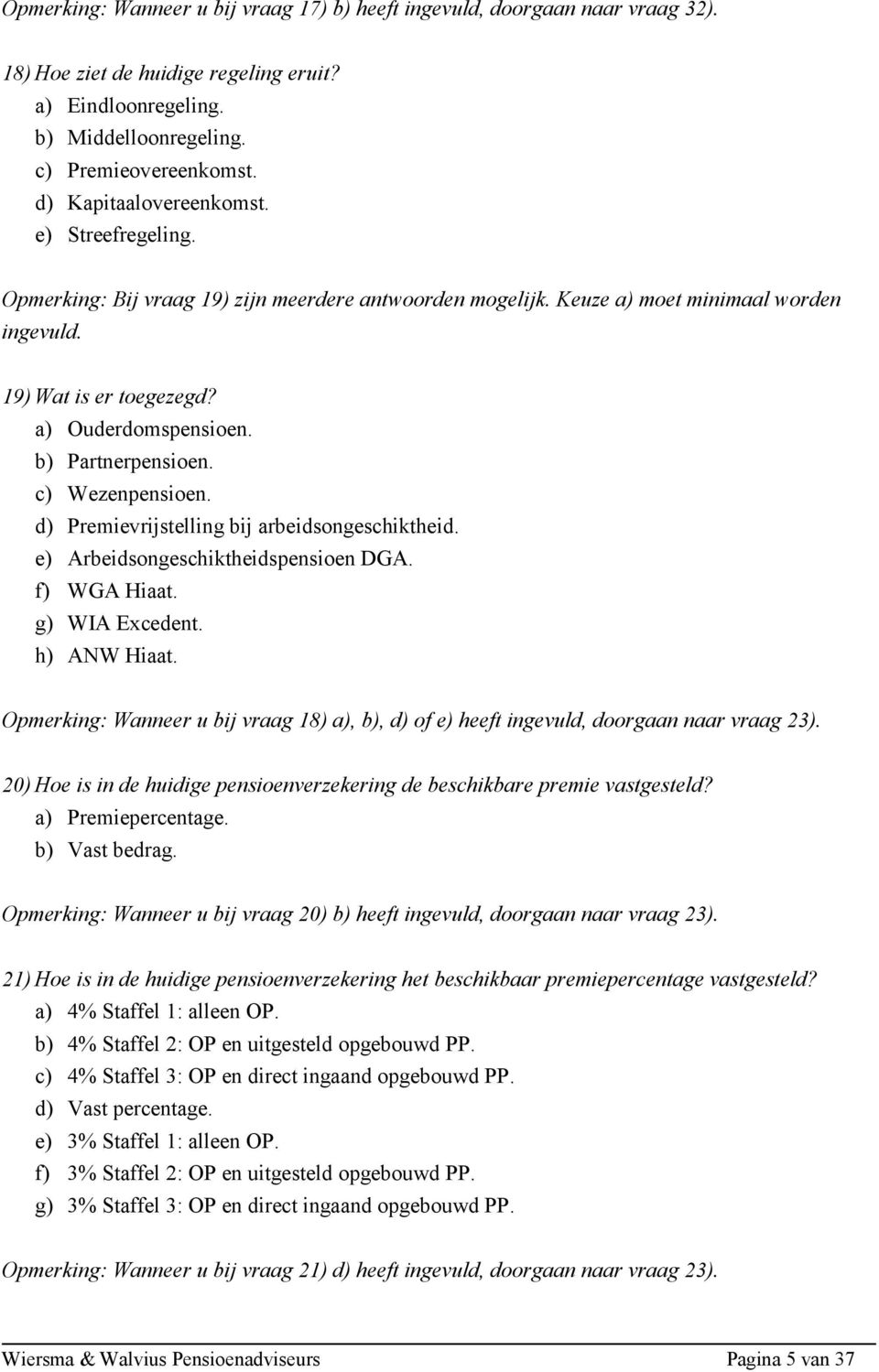 b) Partnerpensioen. c) Wezenpensioen. d) Premievrijstelling bij arbeidsongeschiktheid. e) Arbeidsongeschiktheidspensioen DGA. f) WGA Hiaat. g) WIA Excedent. h) ANW Hiaat.