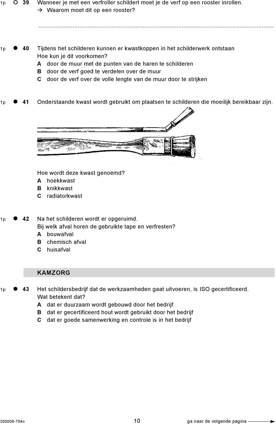 A door de muur met de punten van de haren te schilderen B door de verf goed te verdelen over de muur C door de verf over de volle lengte van de muur door te strijken 1p 41 Onderstaande kwast wordt