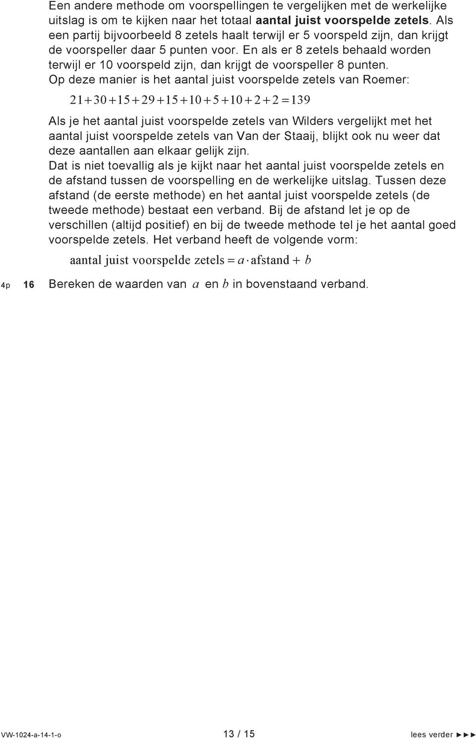 En als er 8 zetels behaald worden terwijl er 10 voorspeld zijn, dan krijgt de voorspeller 8 punten.