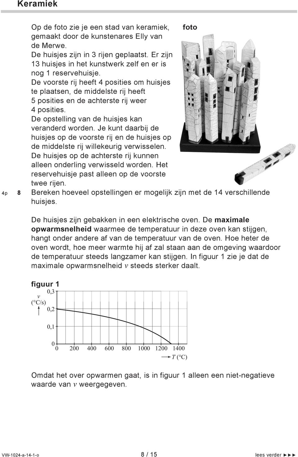 De opstelling van de huisjes kan veranderd worden. Je kunt daarbij de huisjes op de voorste rij en de huisjes op de middelste rij willekeurig verwisselen.