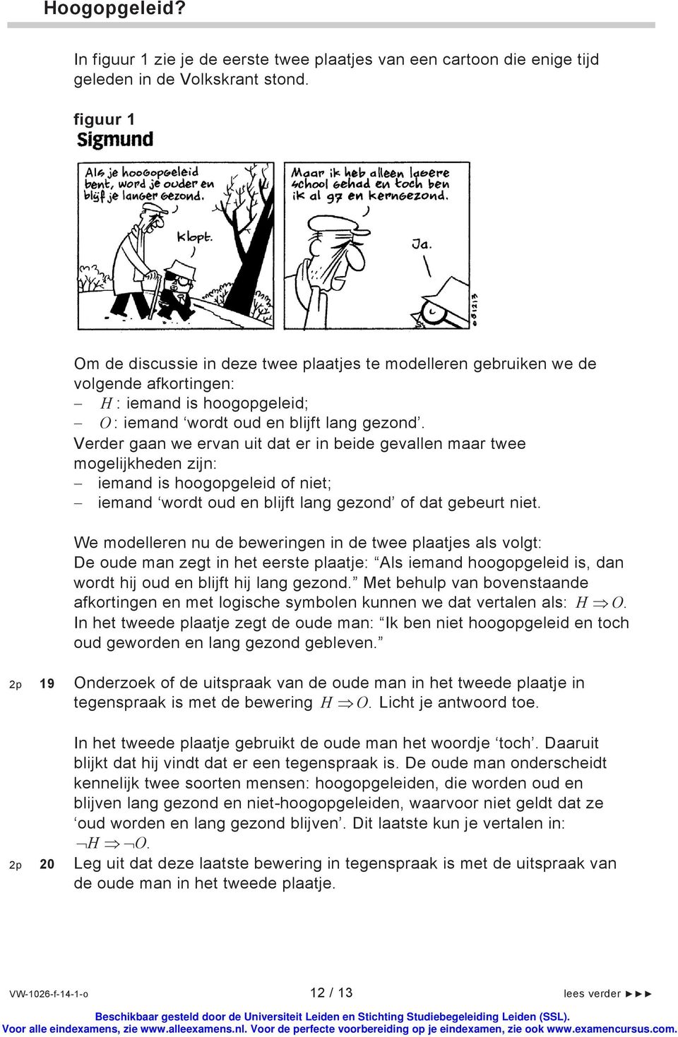 Verder gaan we ervan uit dat er in beide gevallen maar twee mogelijkheden zijn: iemand is hoogopgeleid of niet; iemand wordt oud en blijft lang gezond of dat gebeurt niet.