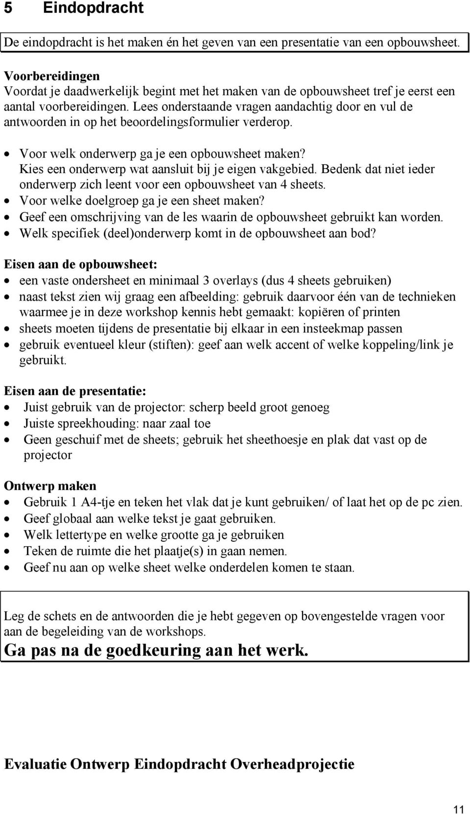 Lees onderstaande vragen aandachtig door en vul de antwoorden in op het beoordelingsformulier verderop. Voor welk onderwerp ga je een opbouwsheet maken?