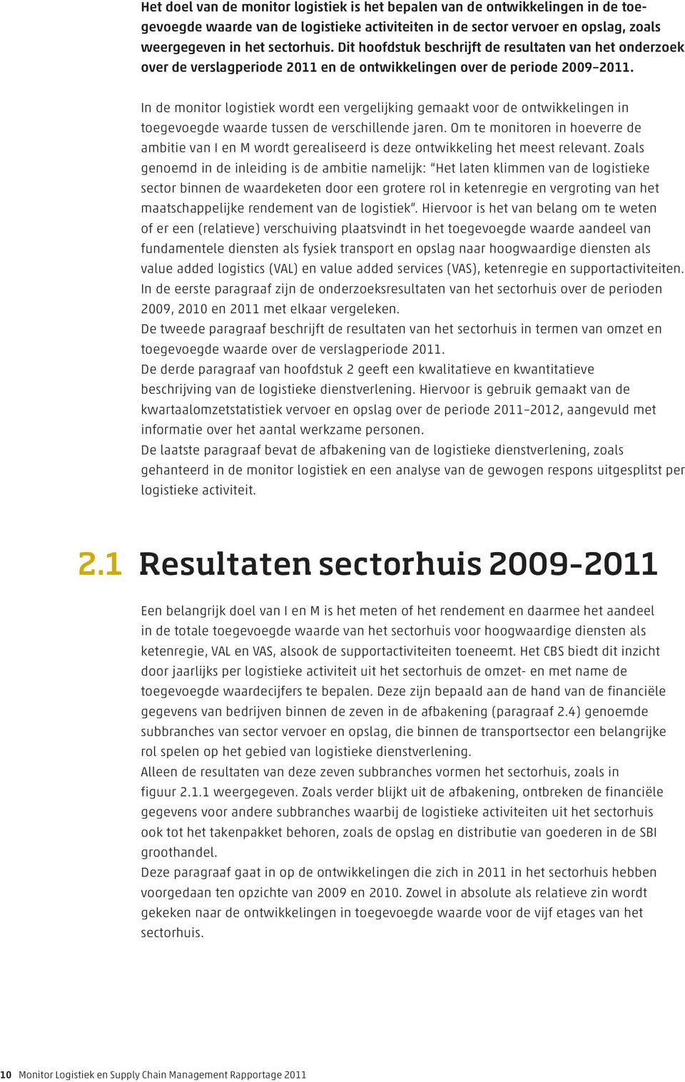 In de monitor logistiek wordt een vergelijking gemaakt voor de ontwikkelingen in toegevoegde waarde tussen de verschillende jaren.