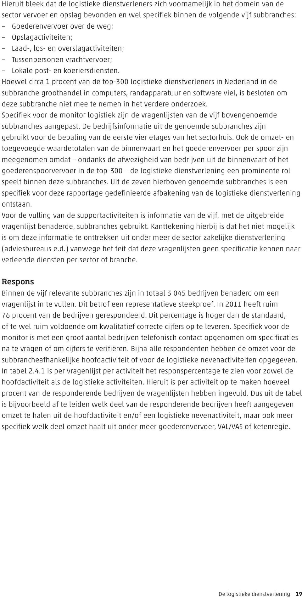 Hoewel circa 1 procent van de top-300 logistieke dienstverleners in Nederland in de subbranche groothandel in computers, randapparatuur en software viel, is besloten om deze subbranche niet mee te