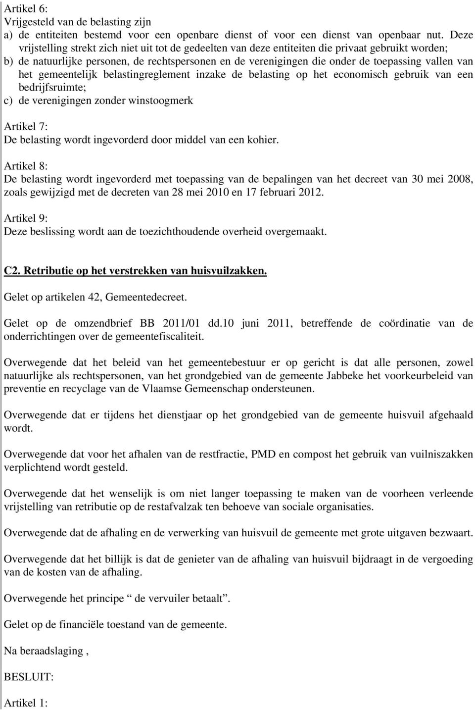 vallen van het gemeentelijk belastingreglement inzake de belasting op het economisch gebruik van een bedrijfsruimte; c) de verenigingen zonder winstoogmerk Artikel 7: De belasting wordt ingevorderd