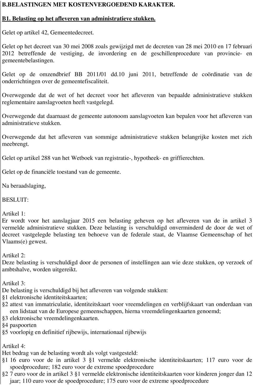 gemeentebelastingen. Gelet op de omzendbrief BB 2011/01 dd.10 juni 2011, betreffende de coördinatie van de onderrichtingen over de gemeentefiscaliteit.