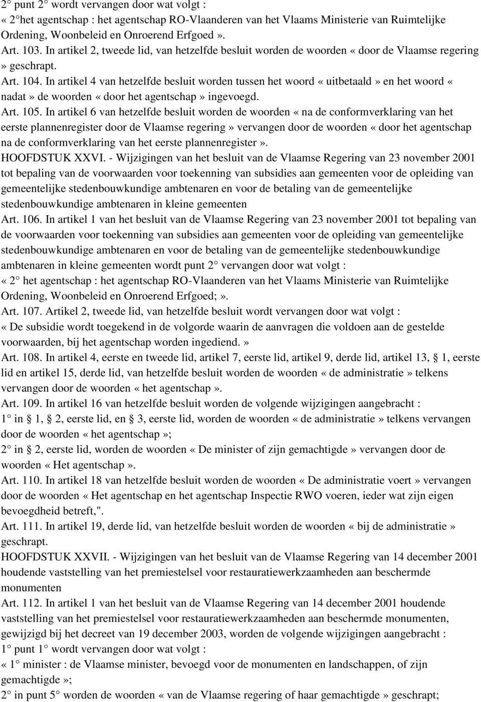 In artikel 4 van hetzelfde besluit worden tussen het woord «uitbetaald» en het woord «nadat» de woorden «door het agentschap» ingevoegd. Art. 105.