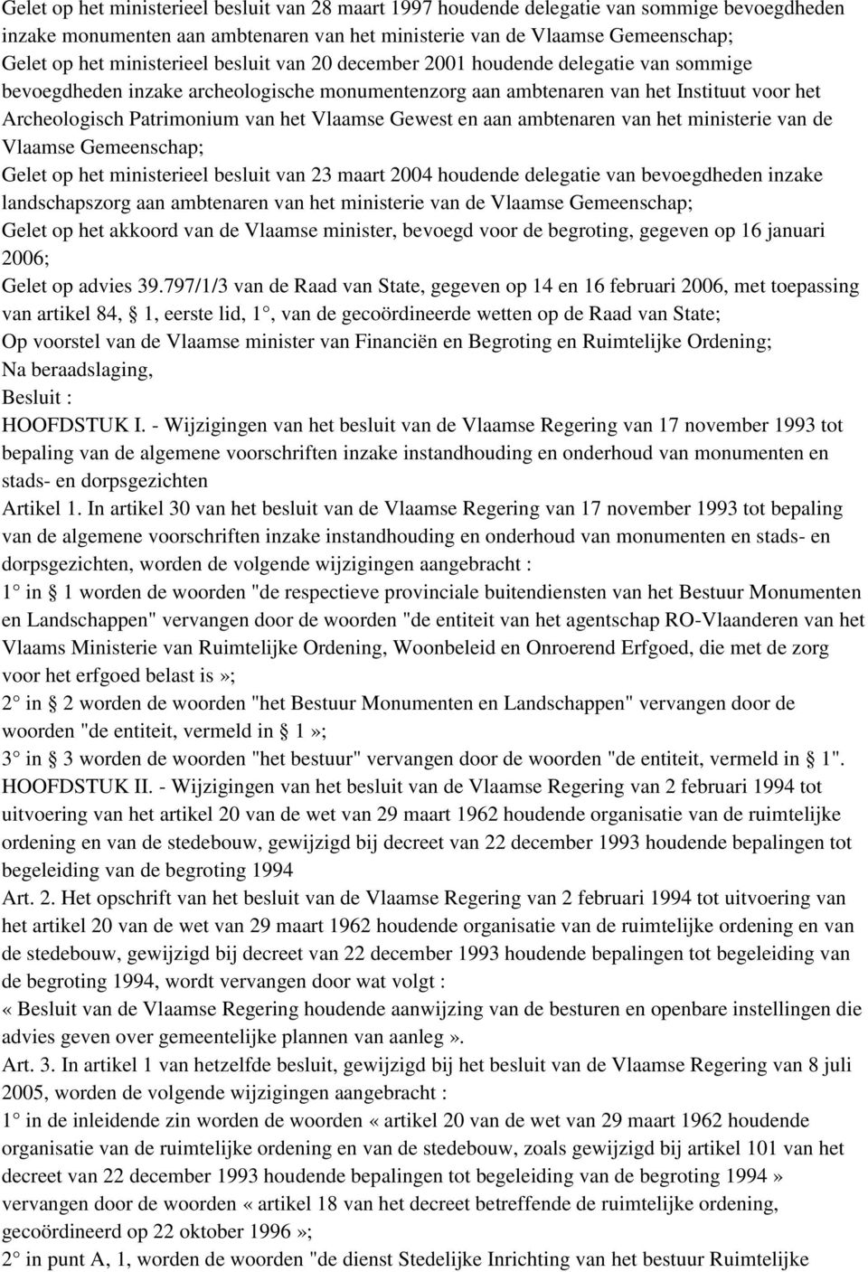 Vlaamse Gewest en aan ambtenaren van het ministerie van de Vlaamse Gemeenschap; Gelet op het ministerieel besluit van 23 maart 2004 houdende delegatie van bevoegdheden inzake landschapszorg aan