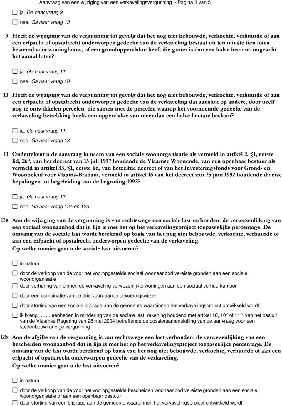 uit ten minste tien loten bestemd voor woningbouw, of een grondoppervlakte heeft die groter is dan een halve hectare, ongeacht het aantal loten? ja. Ga naar vraag 11 nee.