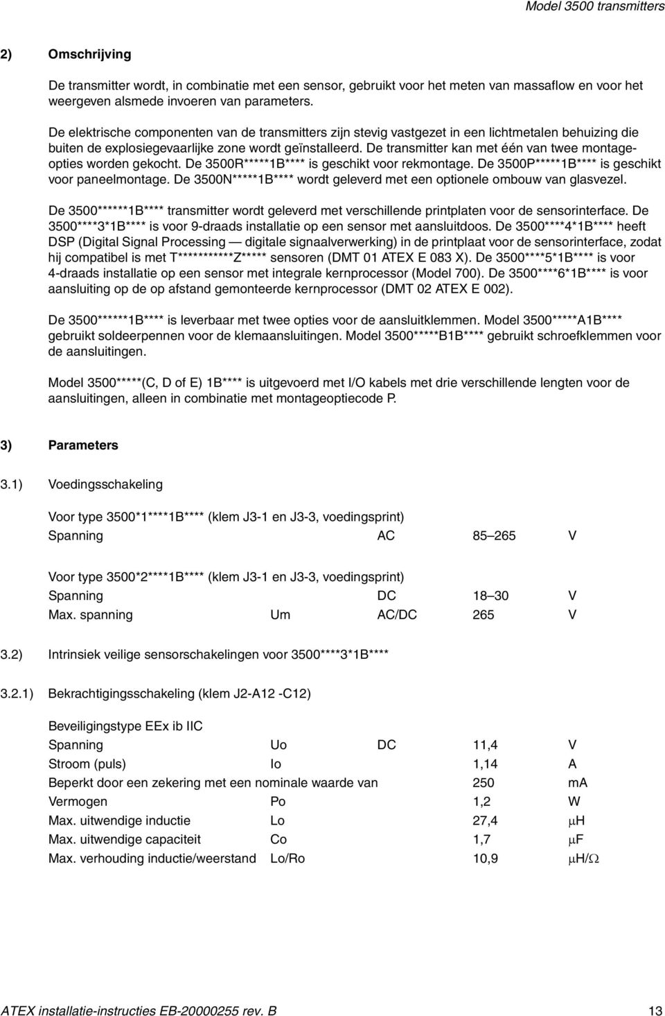 De transmitter kan met één van twee montageopties worden gekocht. De 3500R*****1B**** is geschikt voor rekmontage. De 3500P*****1B**** is geschikt voor paneelmontage.