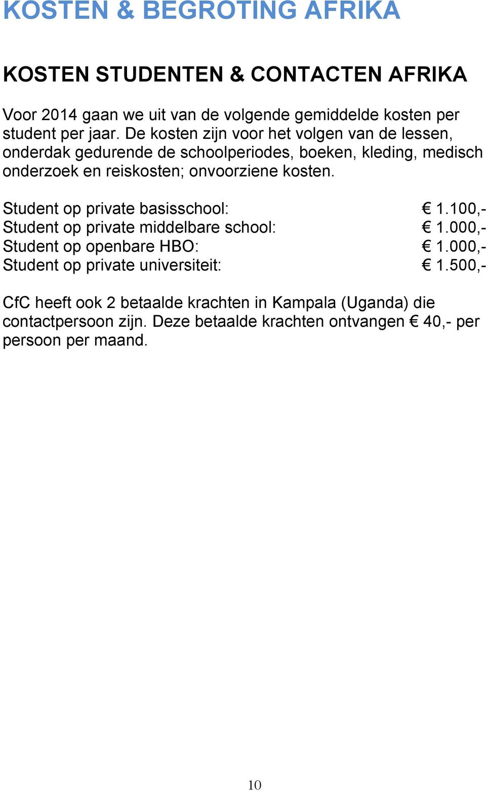 kosten. Student op private basisschool:! 1.100,- Student op private middelbare school:! 1.000,- Student op openbare HBO:! 1.000,- Student op private universiteit:!