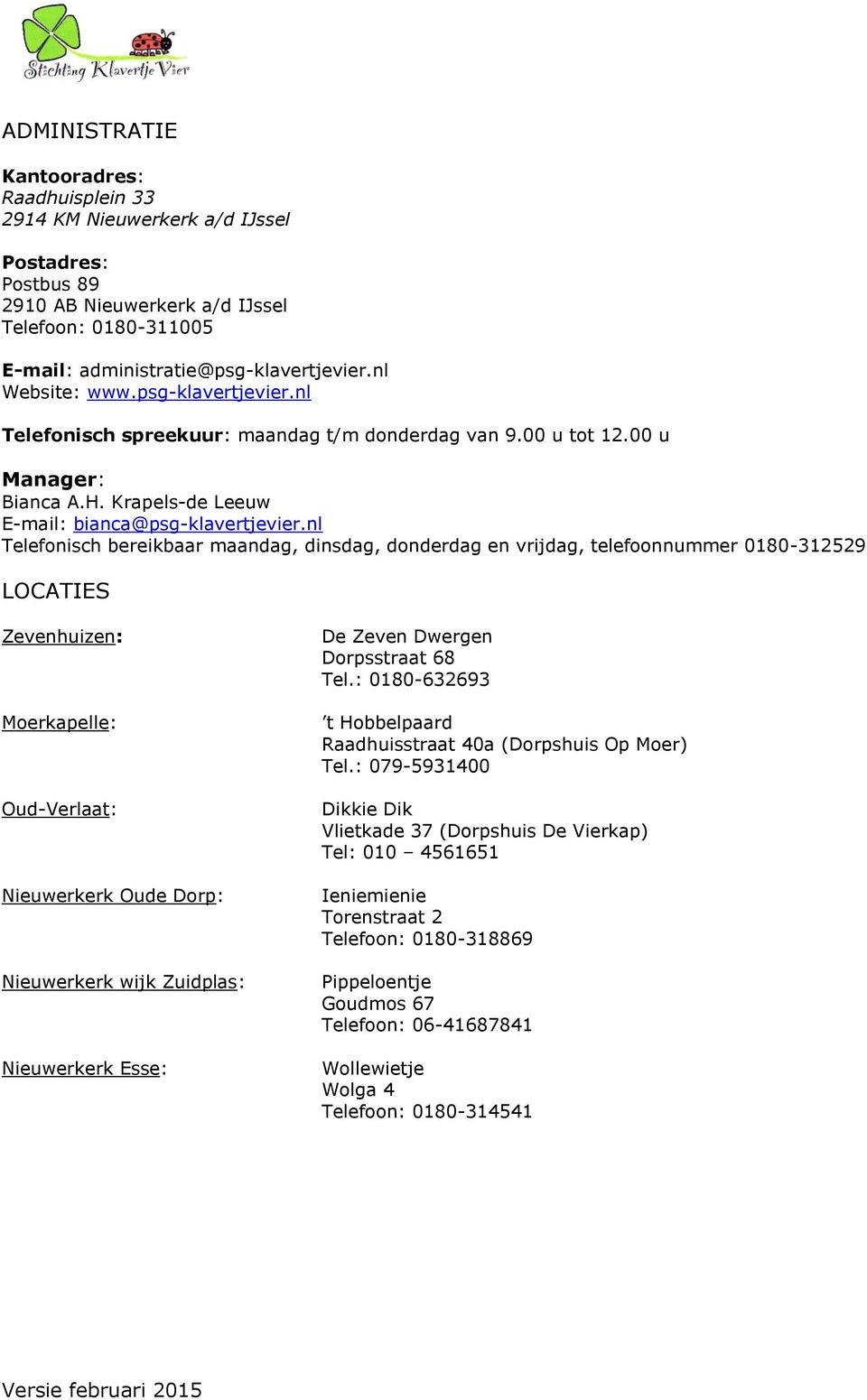 nl Telefonisch bereikbaar maandag, dinsdag, donderdag en vrijdag, telefoonnummer 0180-312529 LOCATIES Zevenhuizen: Moerkapelle: Oud-Verlaat: Nieuwerkerk Oude Dorp: Nieuwerkerk wijk Zuidplas: