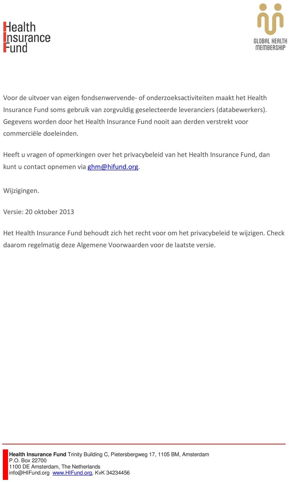 Heeft u vragen of opmerkingen over het privacybeleid van het Health Insurance Fund, dan kunt u contact opnemen via ghm@hifund.org. Wijzigingen.