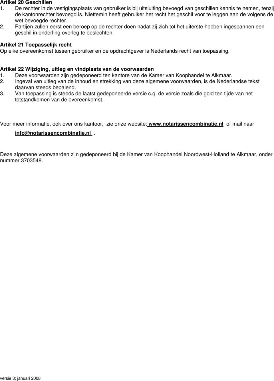 Partijen zullen eerst een beroep op de rechter doen nadat zij zich tot het uiterste hebben ingespannen een geschil in onderling overleg te beslechten.