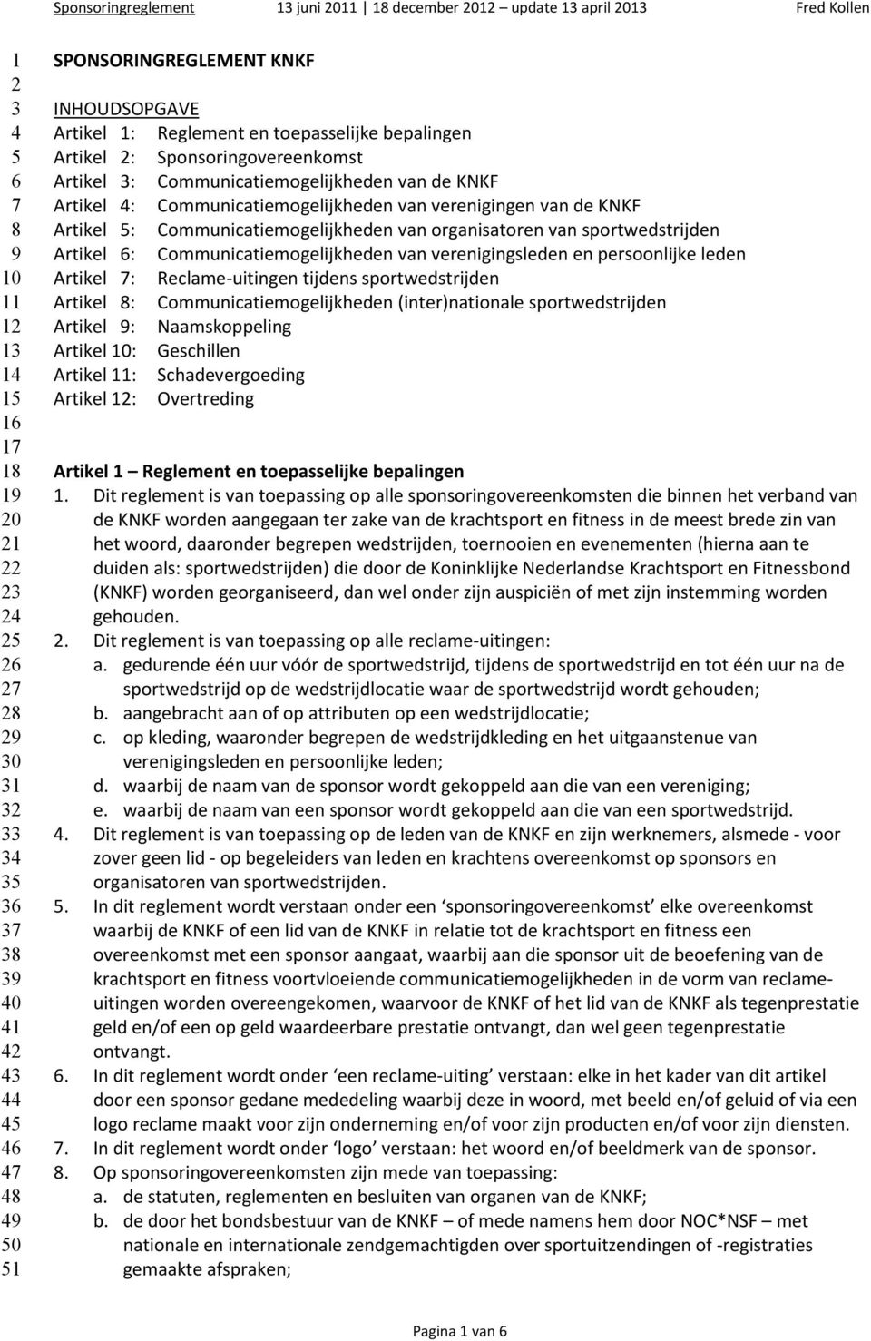 Communicatiemogelijkheden van organisatoren van sportwedstrijden Artikel 6: Communicatiemogelijkheden van verenigingsleden en persoonlijke leden Artikel 7: Reclame- uitingen tijdens sportwedstrijden