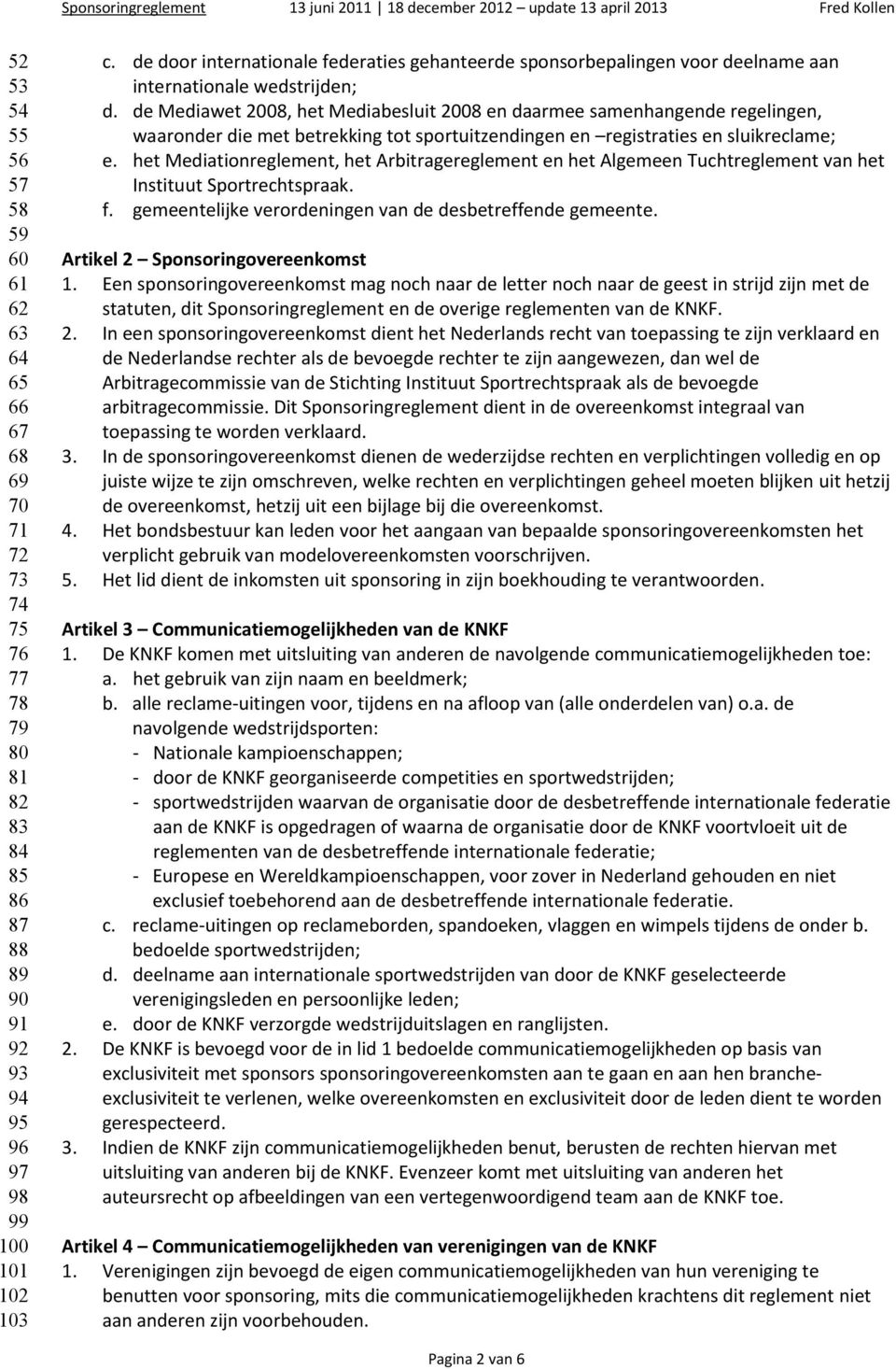 de Mediawet 2008, het Mediabesluit 2008 en daarmee samenhangende regelingen, waaronder die met betrekking tot sportuitzendingen en registraties en sluikreclame; e.