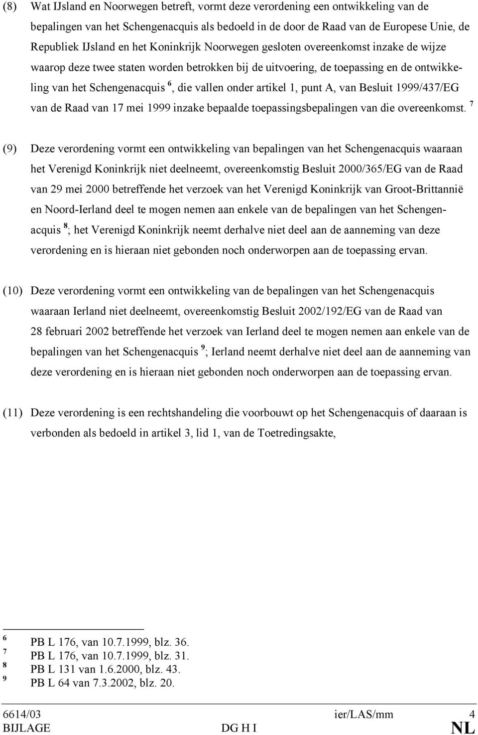 artikel 1, punt A, van Besluit 1999/437/EG van de Raad van 17 mei 1999 inzake bepaalde toepassingsbepalingen van die overeenkomst.