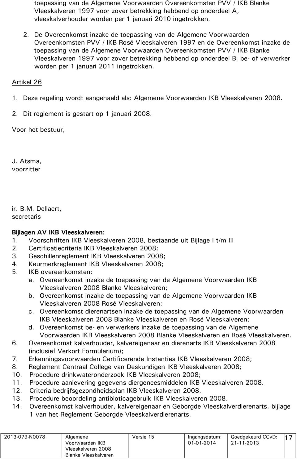 De Overeenkomst inzake de toepassing van de Voorwaarden Overeenkomsten PVV / IKB Rosé Vleeskalveren 1997 en de Overeenkomst inzake de toepassing van de Voorwaarden Overeenkomsten PVV / IKB Blanke