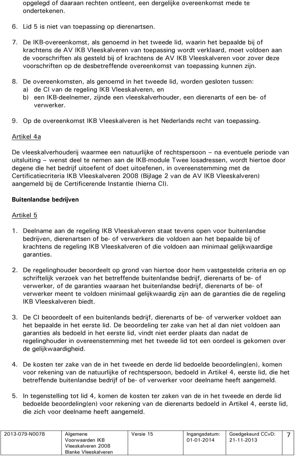 krachtens de AV IKB Vleeskalveren voor zover deze voorschriften op de desbetreffende overeenkomst van toepassing kunnen zijn. 8.