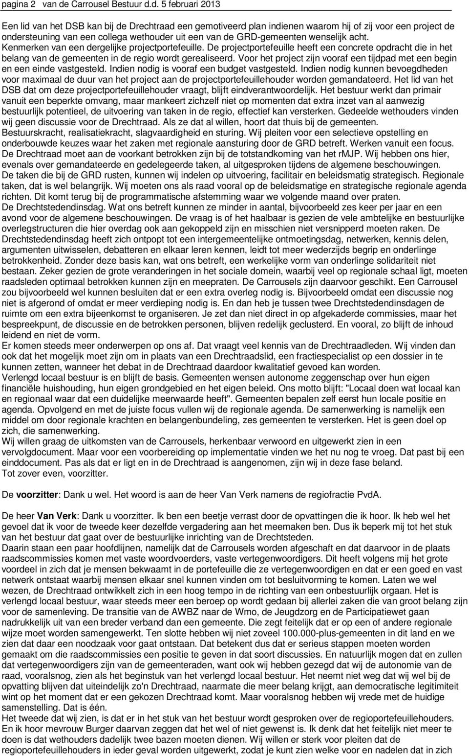 d. 5 februari 2013 Een lid van het DSB kan bij de Drechtraad een gemotiveerd plan indienen waarom hij of zij voor een project de ondersteuning van een collega wethouder uit een van de GRD-gemeenten