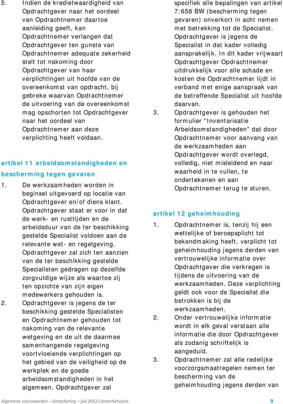 tot Opdrachtgever naar het oordeel van Opdrachtnemer aan deze verplichting heeft voldaan. artikel 11 arbeidsomstandigheden en bescherming tegen gevaren 1.