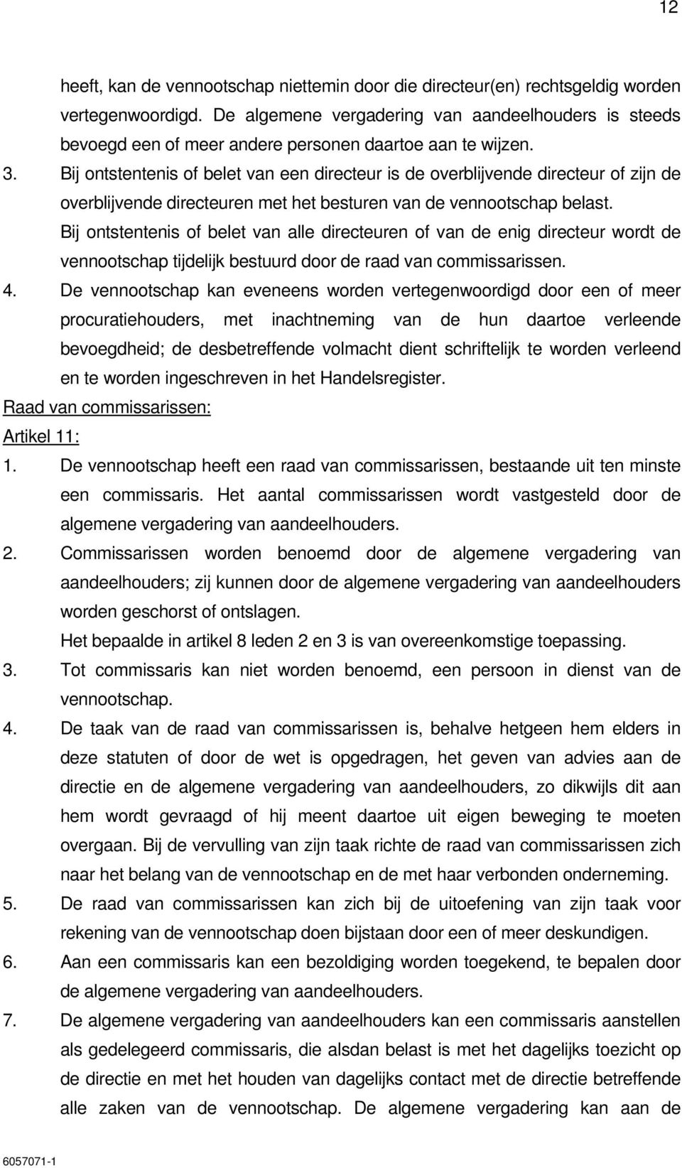 Bij ontstentenis of belet van een directeur is de overblijvende directeur of zijn de overblijvende directeuren met het besturen van de vennootschap belast.