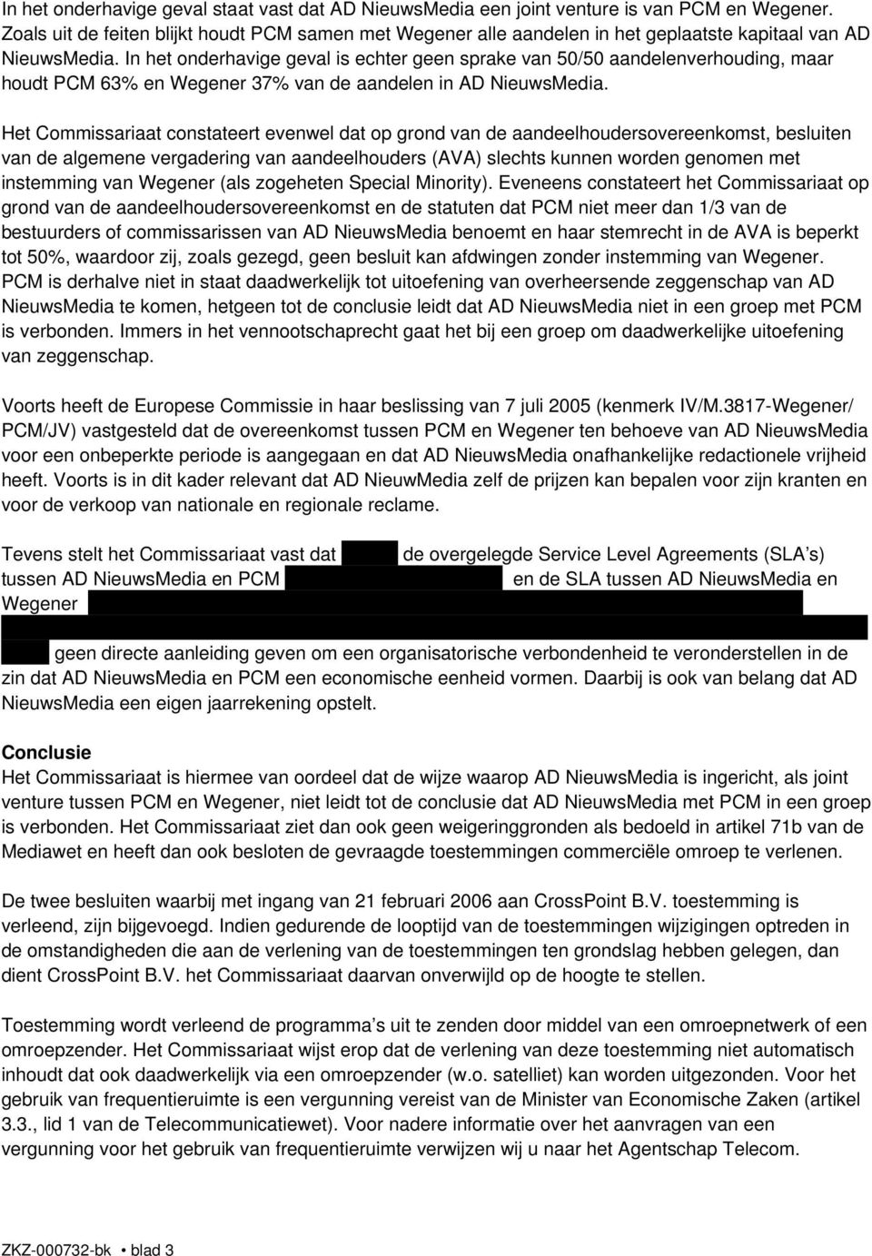 In het onderhavige geval is echter geen sprake van 50/50 aandelenverhouding, maar houdt PCM 63% en Wegener 37% van de aandelen in AD NieuwsMedia.