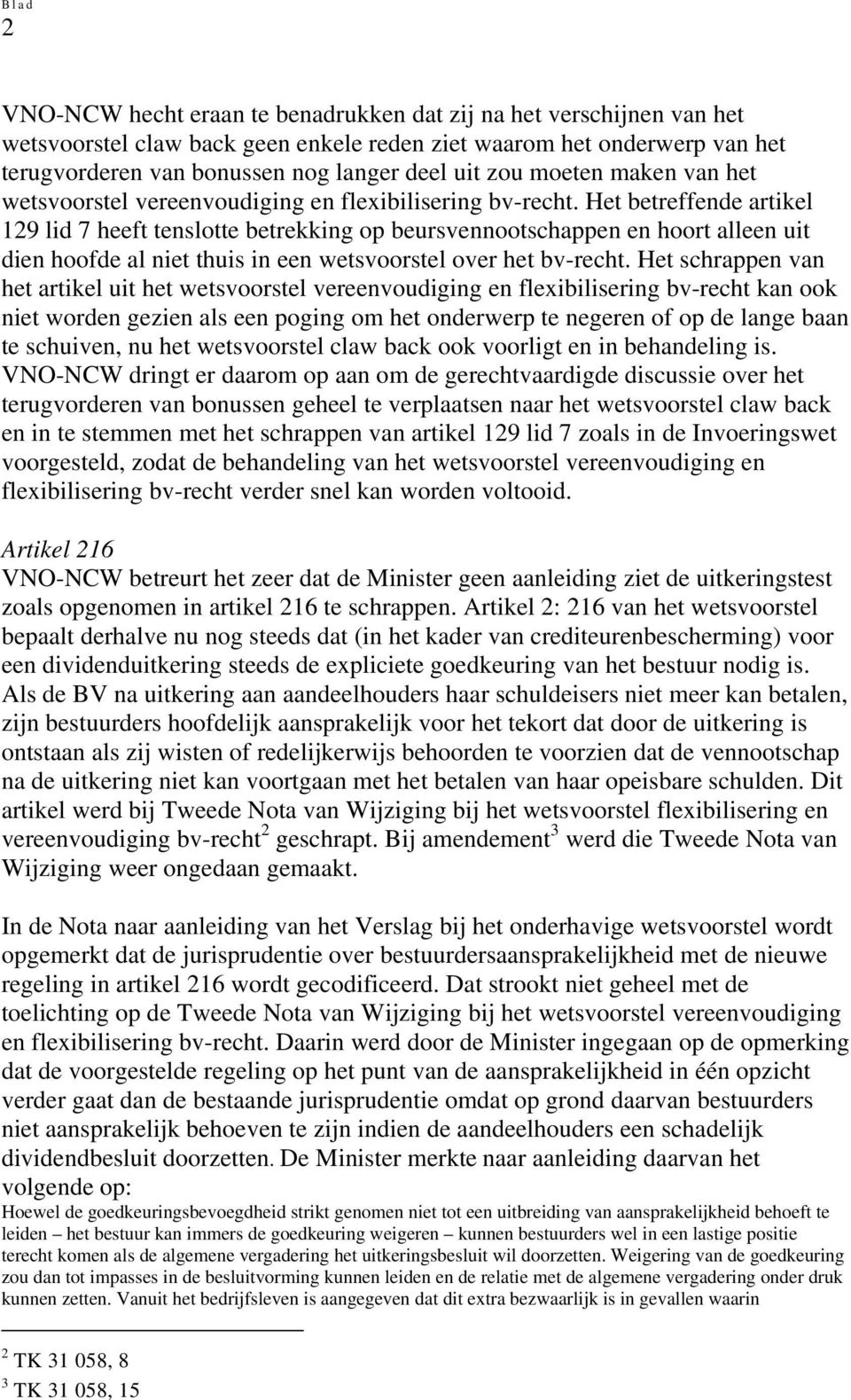 Het betreffende artikel 129 lid 7 heeft tenslotte betrekking op beursvennootschappen en hoort alleen uit dien hoofde al niet thuis in een wetsvoorstel over het bv-recht.