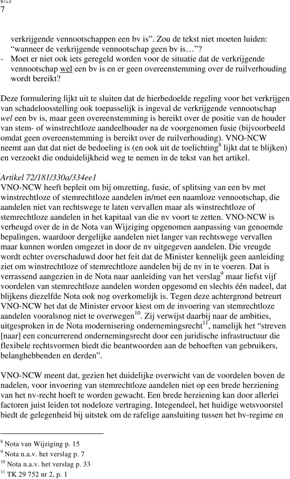 Deze formulering lijkt uit te sluiten dat de hierbedoelde regeling voor het verkrijgen van schadeloosstelling ook toepasselijk is ingeval de verkrijgende vennootschap wel een bv is, maar geen