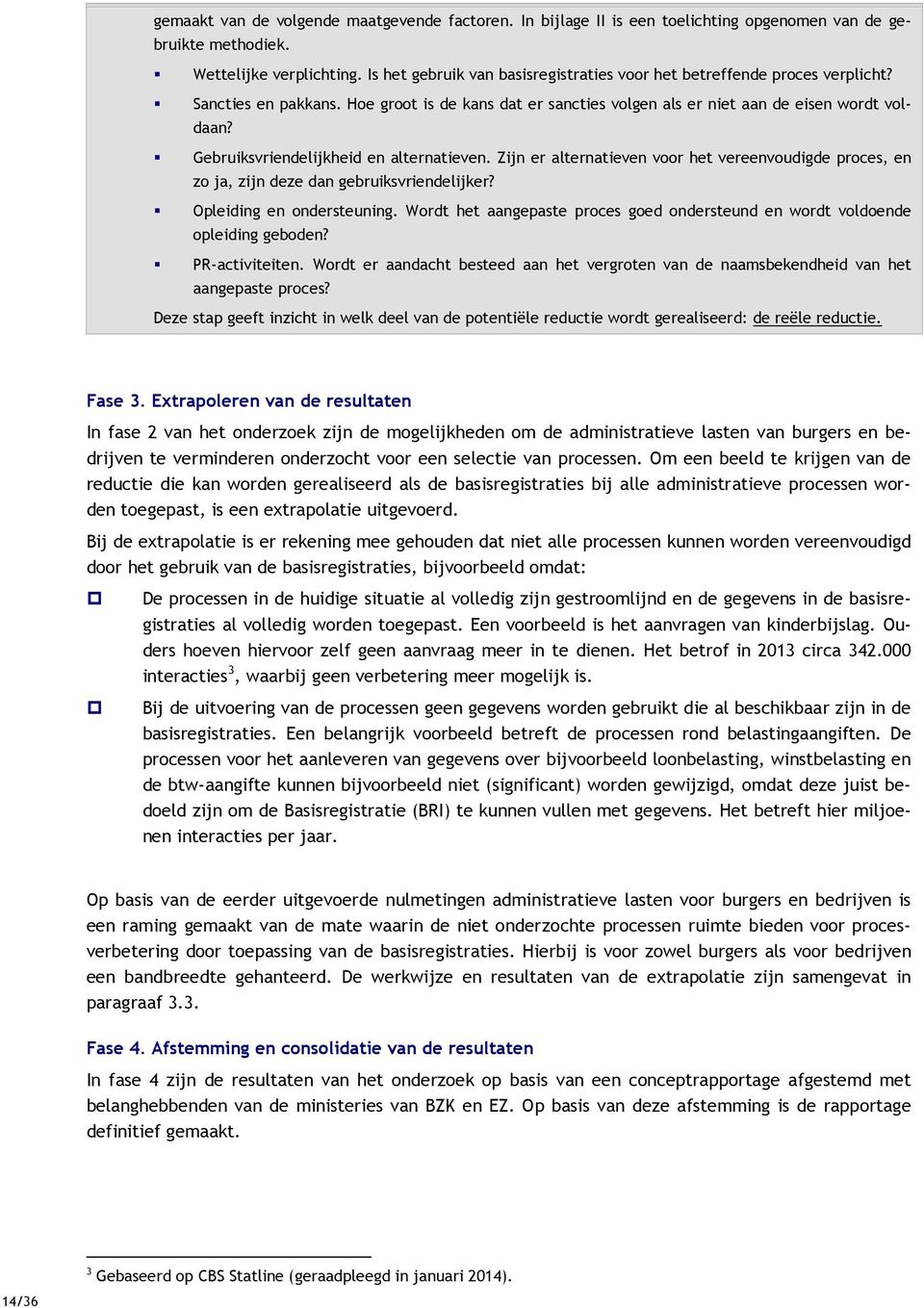 Gebruiksvriendelijkheid en alternatieven. Zijn er alternatieven voor het vereenvoudigde proces, en zo ja, zijn deze dan gebruiksvriendelijker? Opleiding en ondersteuning.