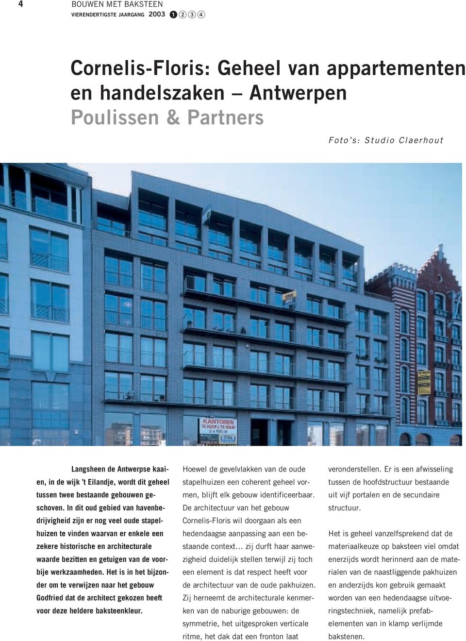 In dit oud gebied van havenbedrijvigheid zijn er nog veel oude stapelhuizen te vinden waarvan er enkele een zekere historische en architecturale waarde bezitten en getuigen van de voorbije