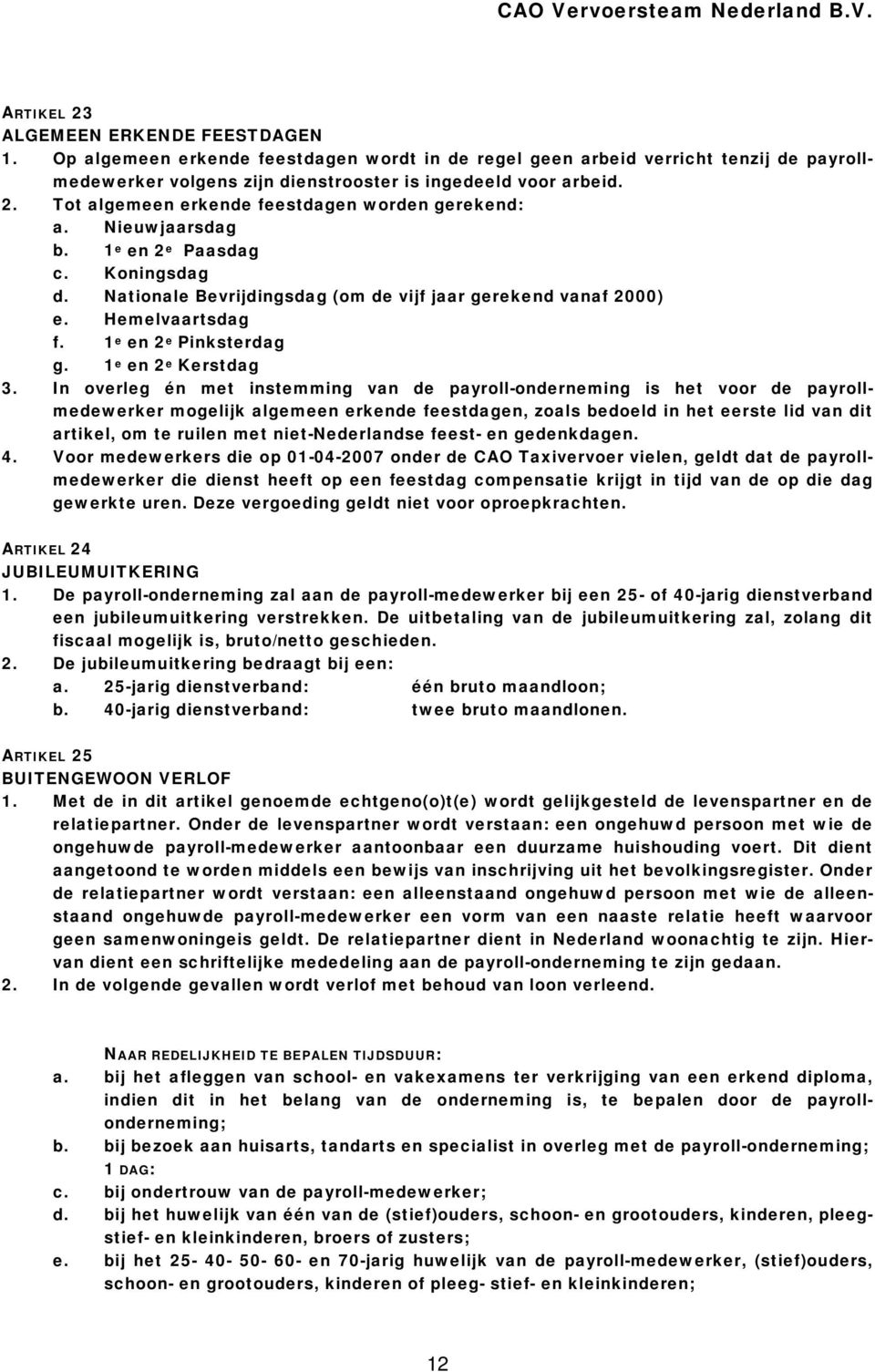 In overleg én met instemming van de payroll-onderneming is het voor de payrollmedewerker mogelijk algemeen erkende feestdagen, zoals bedoeld in het eerste lid van dit artikel, om te ruilen met