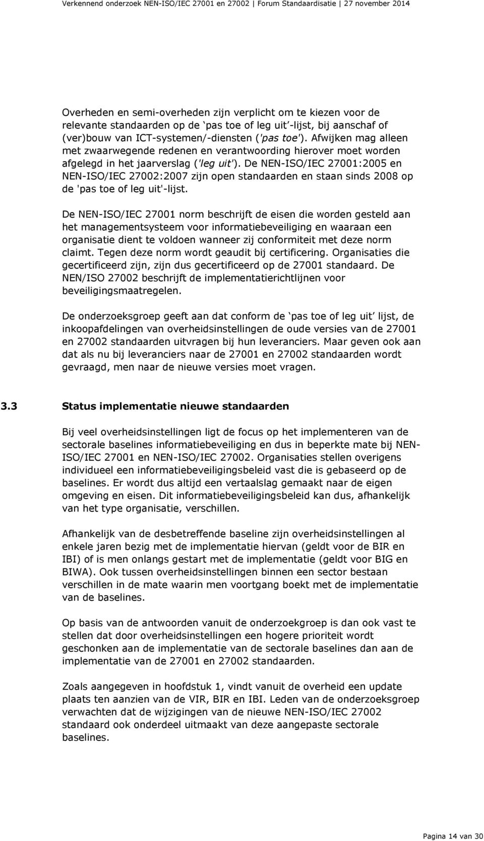 De NEN-ISO/IEC 27001:2005 en NEN-ISO/IEC 27002:2007 zijn open standaarden en staan sinds 2008 op de 'pas toe of leg uit'-lijst.