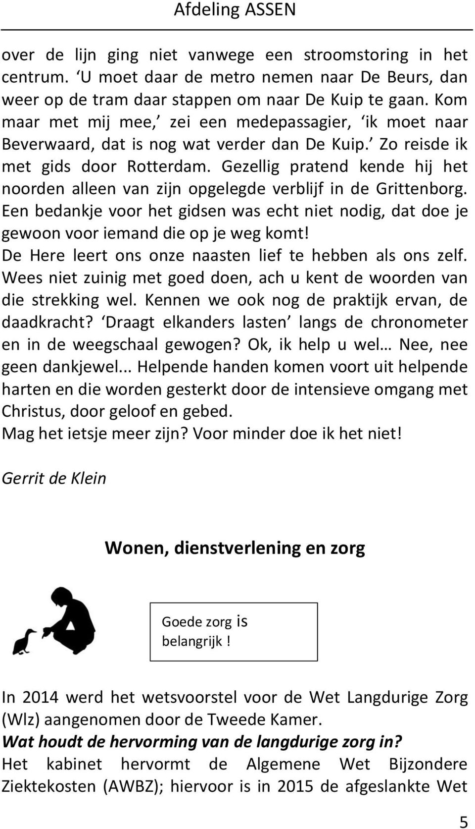 Gezellig pratend kende hij het noorden alleen van zijn opgelegde verblijf in de Grittenborg. Een bedankje voor het gidsen was echt niet nodig, dat doe je gewoon voor iemand die op je weg komt!