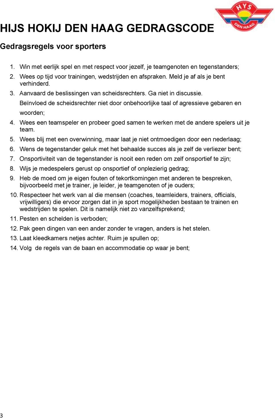 Wees een teamspeler en probeer goed samen te werken met de andere spelers uit je team. 5. Wees blij met een overwinning, maar laat je niet ontmoedigen door een nederlaag; 6.