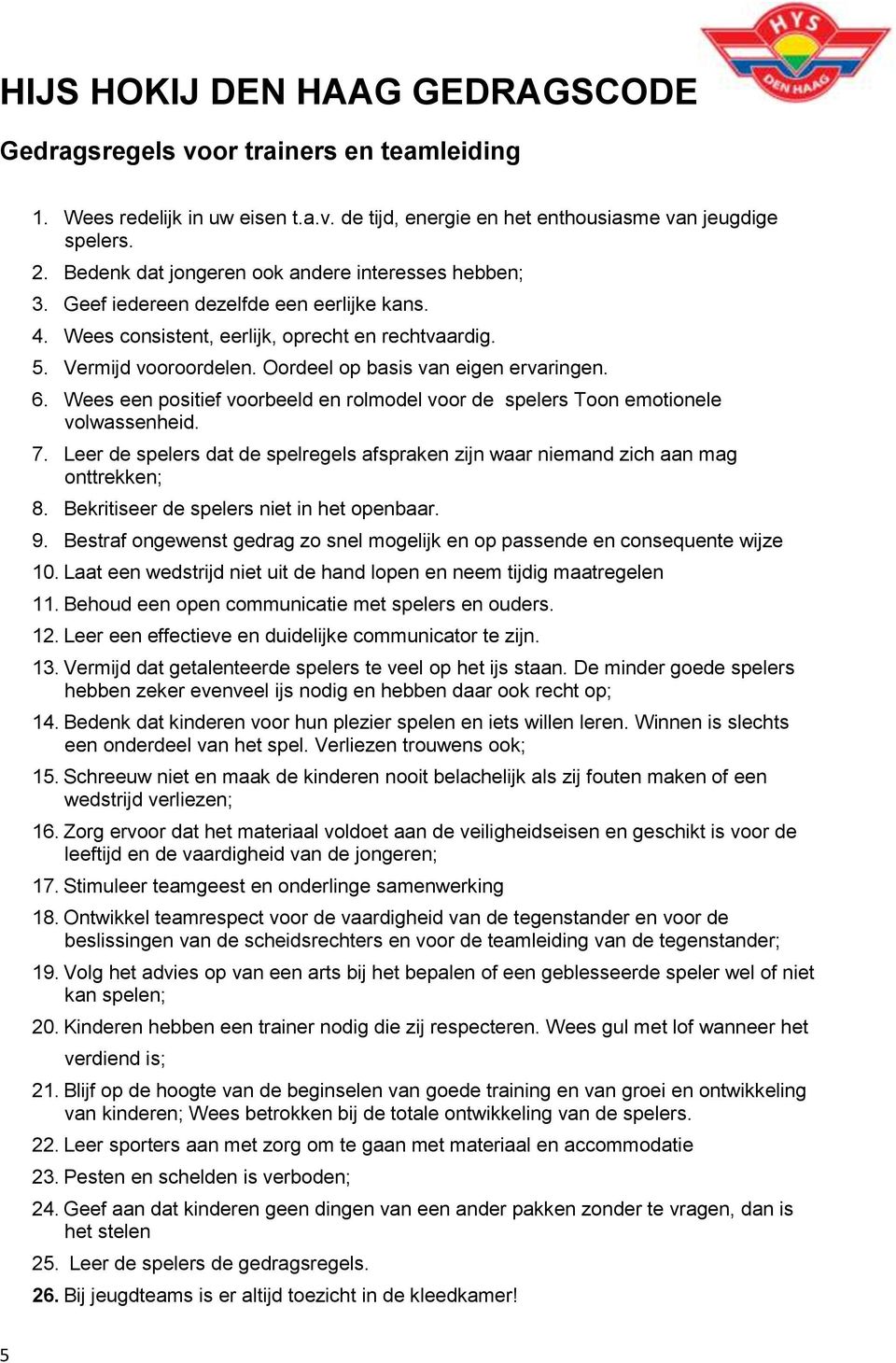 Wees een positief voorbeeld en rolmodel voor de spelers Toon emotionele volwassenheid. 7. Leer de spelers dat de spelregels afspraken zijn waar niemand zich aan mag onttrekken; 8.