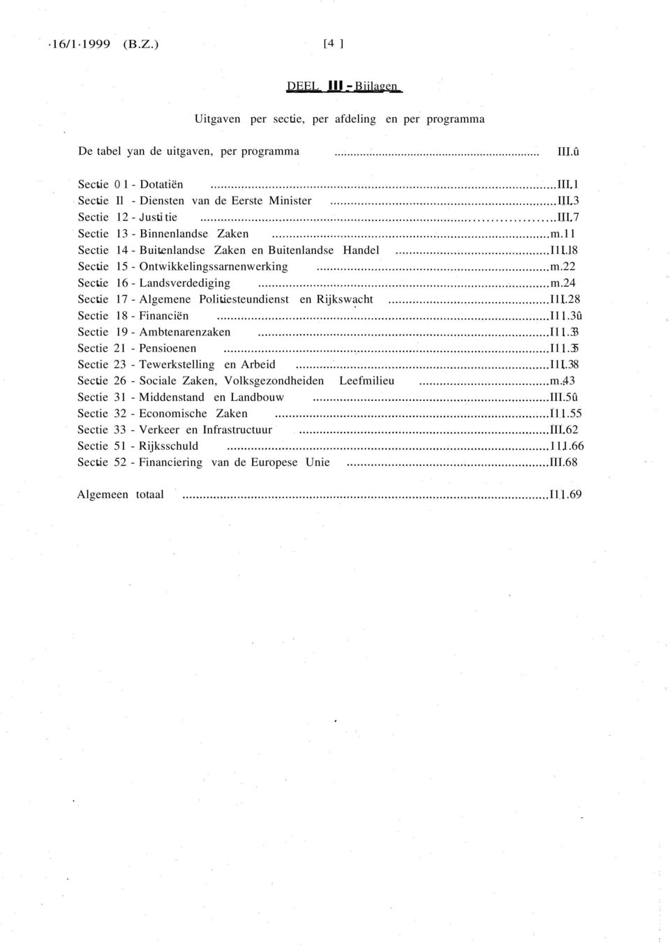 l8 Sectie 15 - Ontwikkelingssarnenwerking m.22 Sectie 16 - Landsverdediging m.24 Sectie 17 - Algemene Politiesteundienst en Rijkswacht I1I.28 Sectie 18 - Financiën I11.