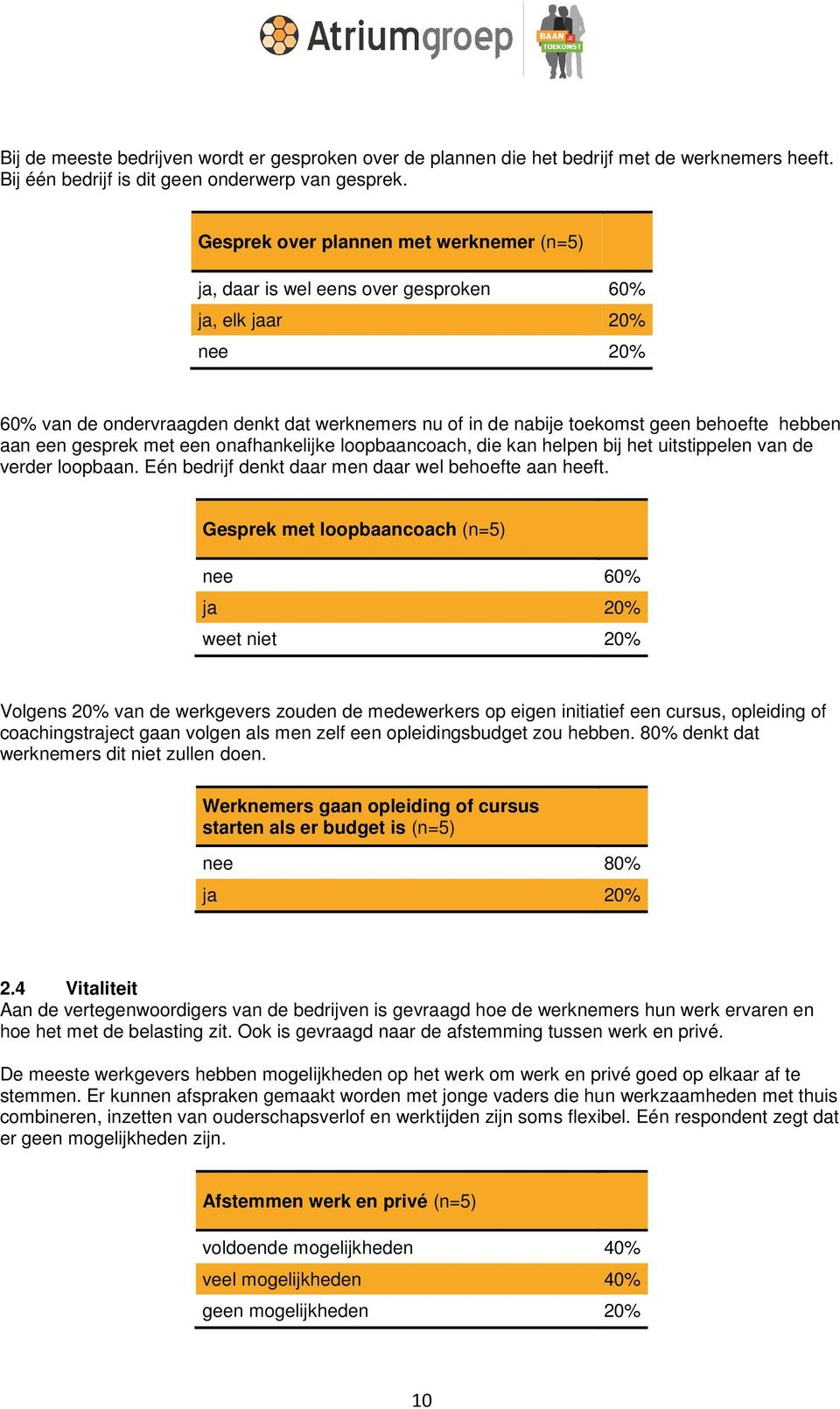 hebben aan een gesprek met een onafhankelijke loopbaancoach, die kan helpen bij het uitstippelen van de verder loopbaan. Eén bedrijf denkt daar men daar wel behoefte aan heeft.