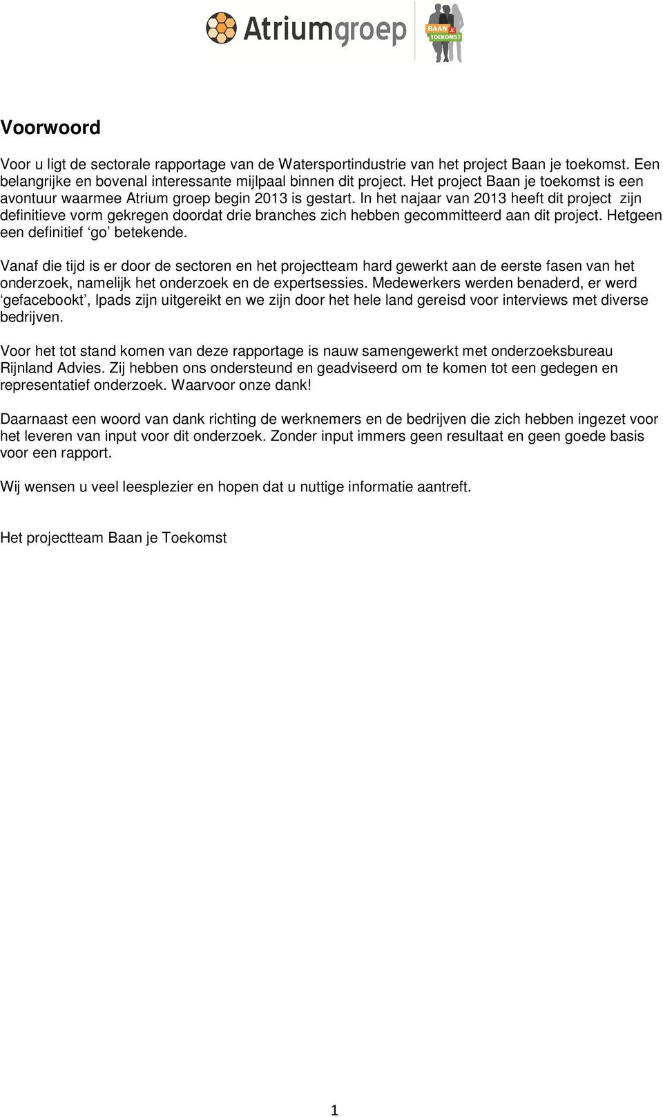 In het najaar van 2013 heeft dit project zijn definitieve vorm gekregen doordat drie branches zich hebben gecommitteerd aan dit project. Hetgeen een definitief go betekende.