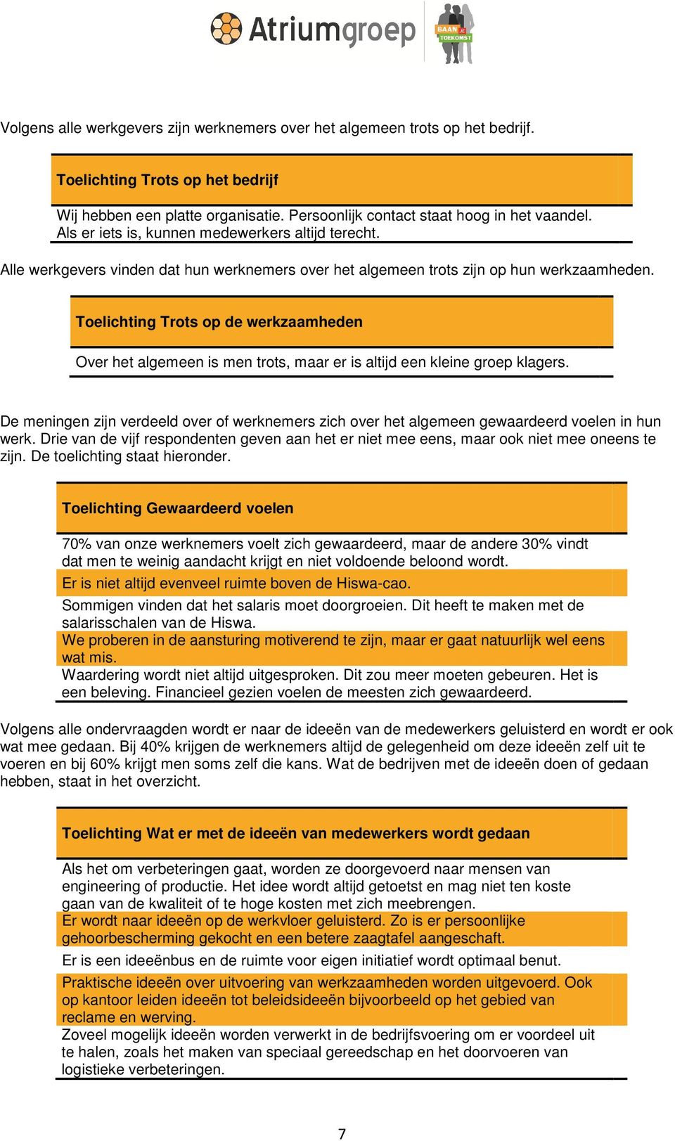 Toelichting Trots op de werkzaamheden Over het algemeen is men trots, maar er is altijd een kleine groep klagers.