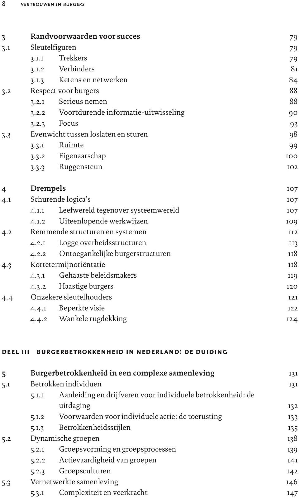 2 Remmende structuren en systemen 4.2.1 Logge overheidsstructuren 4.2.2 Ontoegankelijke burgerstructuren 4.3 Kortetermijnoriëntatie 4.3.1 Gehaaste beleidsmakers 4.3.2 Haastige burgers 4.