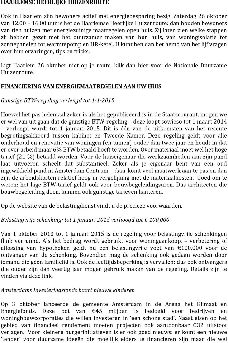 Zij laten zien welke stappen zij hebben gezet met het duurzamer maken van hun huis, van woningisolatie tot zonnepanelen tot warmtepomp en HR- ketel.