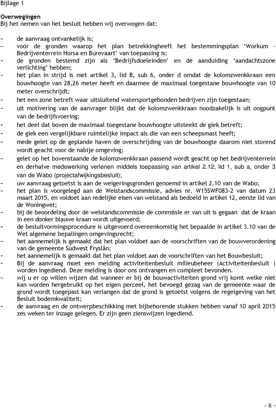 B, sub 6, onder d omdat de kolomzwenkkraan een bouwhoogte van 28,26 meter heeft en daarmee de maximaal toegestane bouwhoogte van 10 meter overschrijdt; - het een zone betreft waar uitsluitend