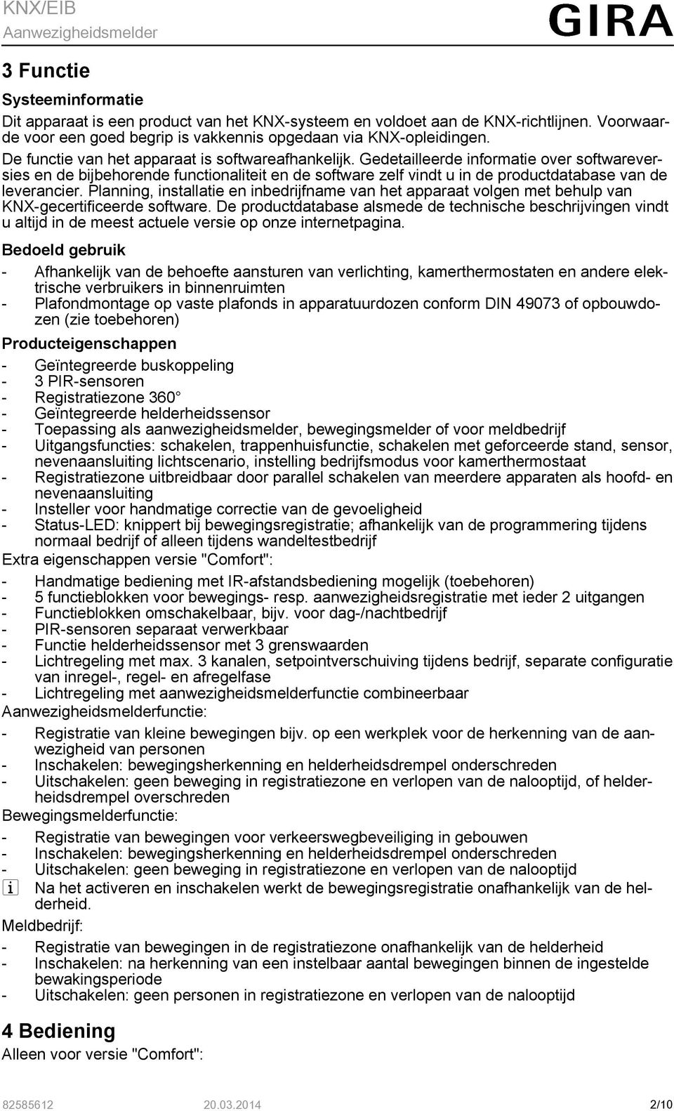 Gedetailleerde informatie over softwareversies en de bijbehorende functionaliteit en de software zelf vindt u in de productdatabase van de leverancier.