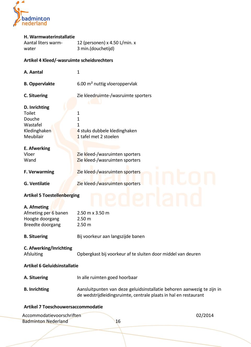 Afwerking Vloer Wand Zie kleed-/wasruimten sporters Zie kleed-/wasruimten sporters F. Verwarming Zie kleed-/wasruimten sporters G.