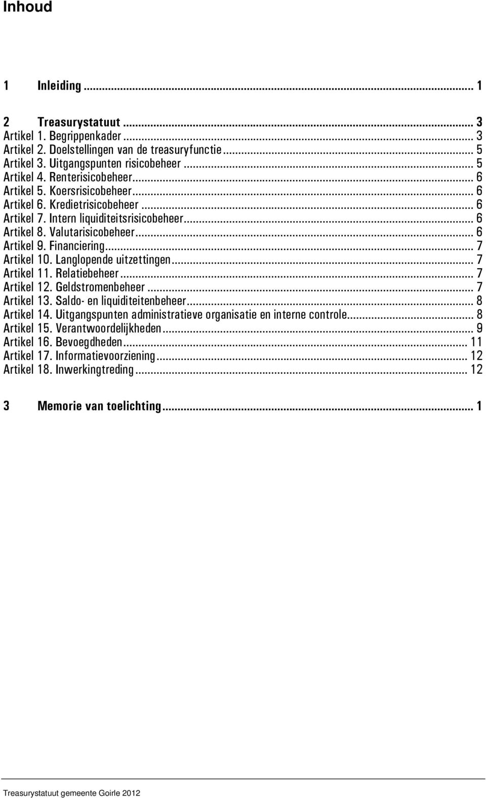 .. 7 Artikel 10. Langlopende uitzettingen... 7 Artikel 11. Relatiebeheer... 7 Artikel 12. Geldstromenbeheer... 7 Artikel 13. Saldo- en liquiditeitenbeheer... 8 Artikel 14.