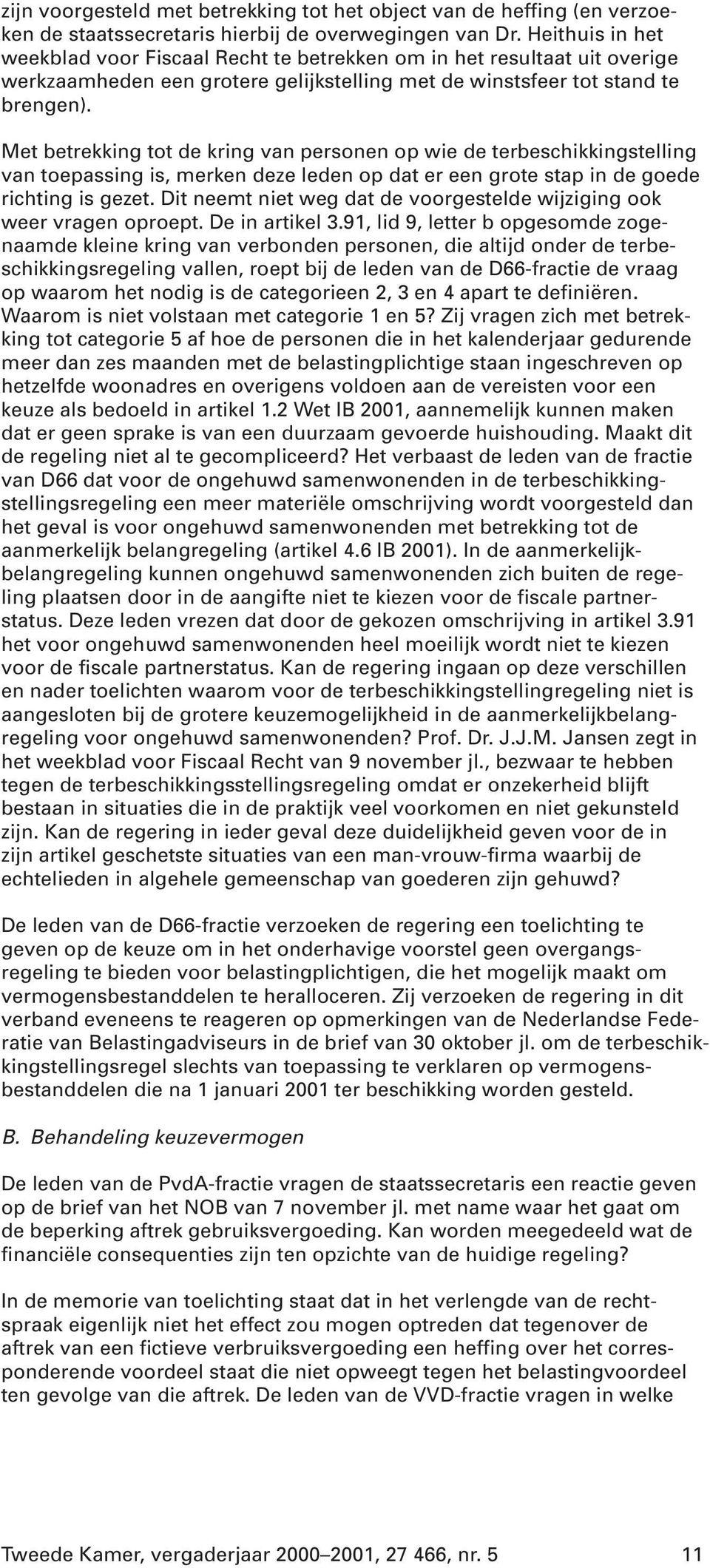 Met betrekking tot de kring van personen op wie de terbeschikkingstelling van toepassing is, merken deze leden op dat er een grote stap in de goede richting is gezet.