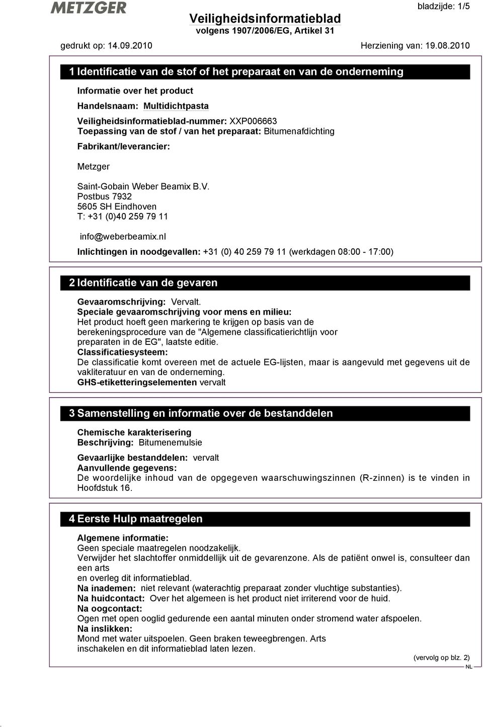 nl Inlichtingen in noodgevallen: +31 (0) 40 259 79 11 (werkdagen 08:00-17:00) 2 Identificatie van de gevaren Gevaaromschrijving: Vervalt.