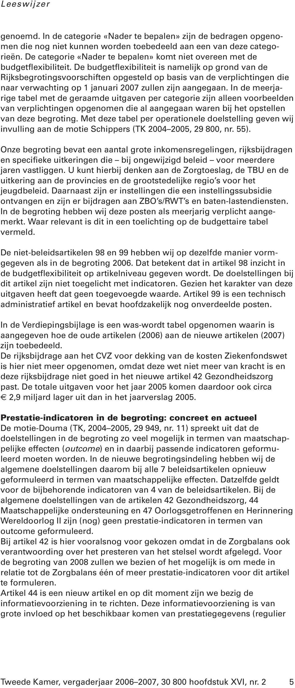 De budgetflexibiliteit is namelijk op grond van de Rijksbegrotingsvoorschiften opgesteld op basis van de verplichtingen die naar verwachting op 1 januari 2007 zullen zijn aangegaan.