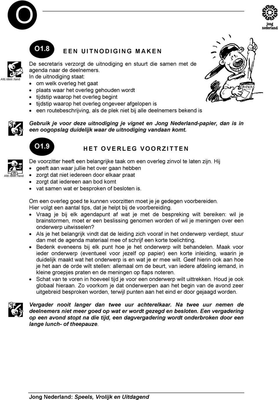 als de plek niet bij alle deelnemers bekend is Gebruik je voor deze uitnodiging je vignet en Jong Nederland-papier, dan is in een oogopslag duidelijk waar de uitnodiging vandaan komt. O1.